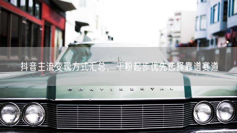 抖音千粉起步如何变现？五大靠谱赛道解析