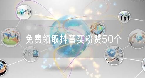 免费领取抖音买粉赞50个