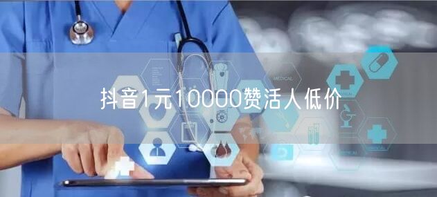 抖音1元10000赞活人低价