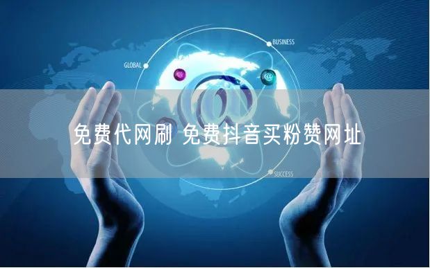 免费代网刷 免费抖音买粉赞网址