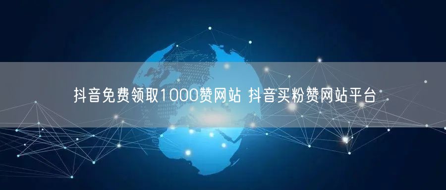 抖音免费领取1000赞网站 抖音买粉赞网站平台