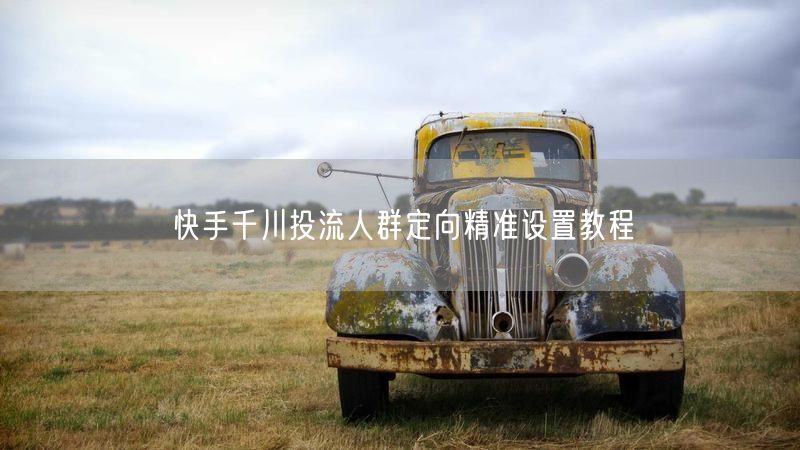 快手千川投流人群定向精准设置教程