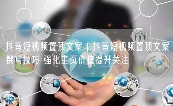 抖音运营实操：置顶文案撰写技巧，提升主页价值促关注