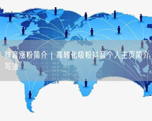 抖音涨粉简介|高转化吸粉抖音个人主页简介写法